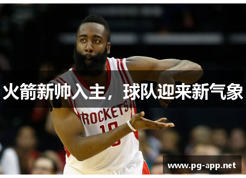 火箭新帅入主，球队迎来新气象